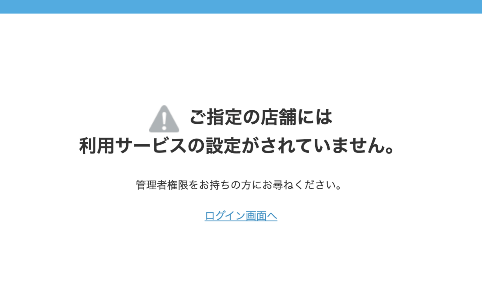 08 ご指定の店舗には利用サービスの設定がされていません。管理者権限をお持ちの方にお尋ねください。